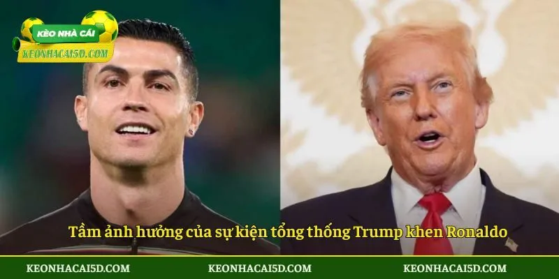 Tổng Thống Trump Khen Ronaldo Và Hiệu Ứng Lan Tỏa Toàn Cầu Nhanh Chóng 4 Tầm ảnh hưởng của sự kiện tổng thống Trump khen Ronaldo