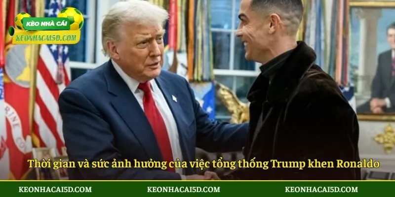 Tổng Thống Trump Khen Ronaldo Và Hiệu Ứng Lan Tỏa Toàn Cầu Nhanh Chóng 2 Thời gian và sức ảnh hưởng của việc tổng thống Trump khen Ronaldo