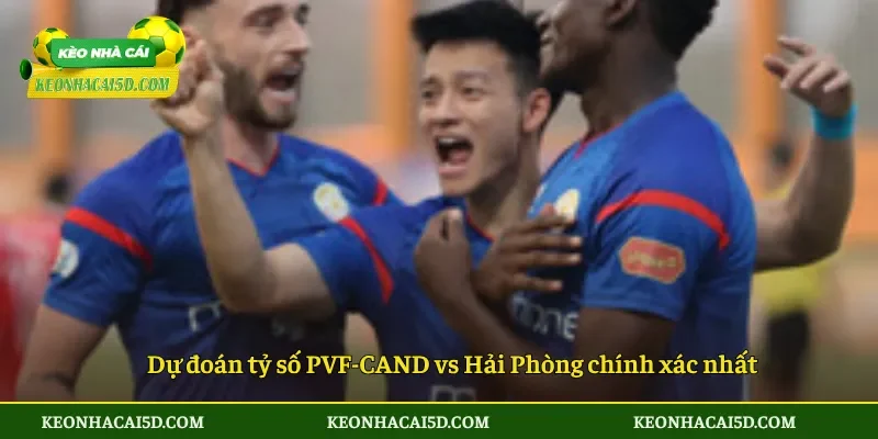 Soi Kèo PVF-CAND vs Hải Phòng 18h00 Ngày 31/05 4 Dự đoán tỷ số PVF-CAND vs Hải Phòng chính xác nhất