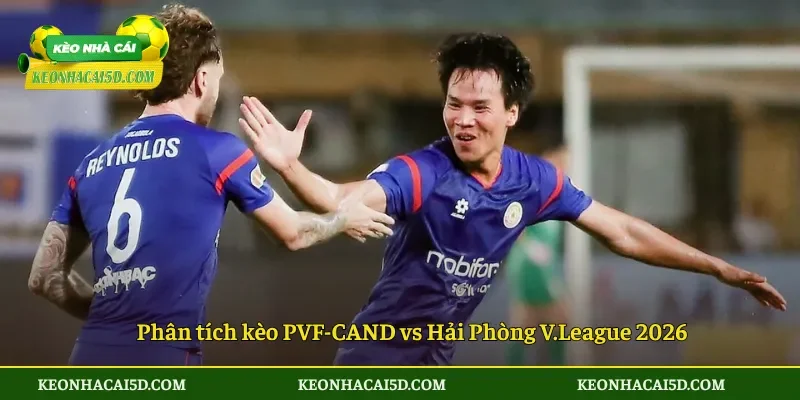 Soi Kèo PVF-CAND vs Hải Phòng 18h00 Ngày 31/05 3 Phân tích kèo PVF-CAND vs Hải Phòng V.League 2026