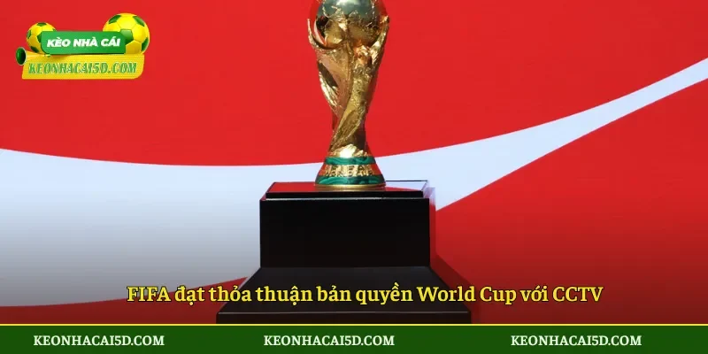 Tin Vui FIFA Giảm Giá Bản Quyền World Cup 2026 3 FIFA đạt thỏa thuận bản quyền World Cup với CCTV