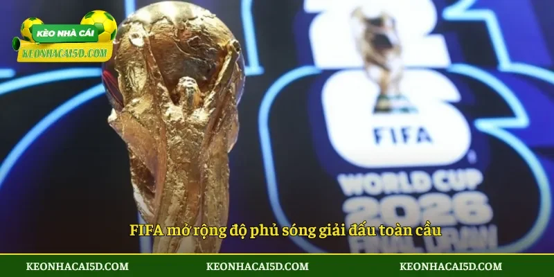 Tin Vui FIFA Giảm Giá Bản Quyền World Cup 2026 4 FIFA mở rộng độ phủ sóng giải đấu toàn cầu