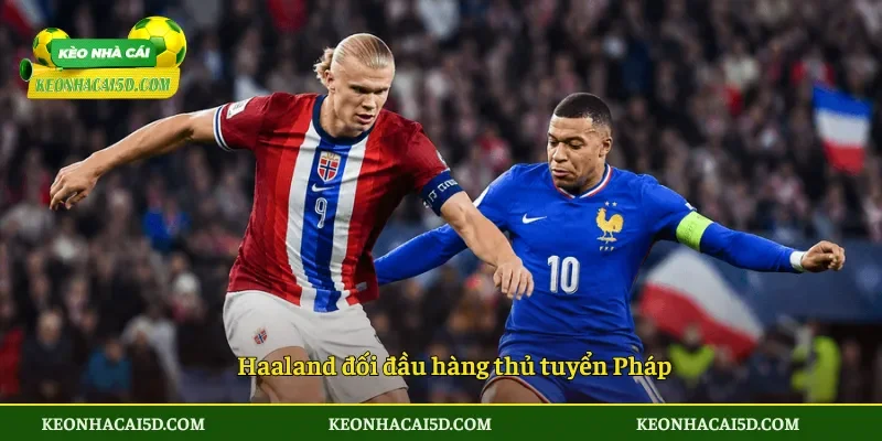 Soi Kèo Trận Đấu Na Uy vs Pháp 2h00 ngày 27/6 3 Haaland đối đầu hàng thủ tuyển Pháp