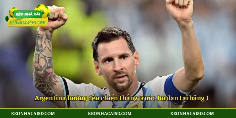 Argentina hướng đến chiến thắng trước Jordan tại bảng J