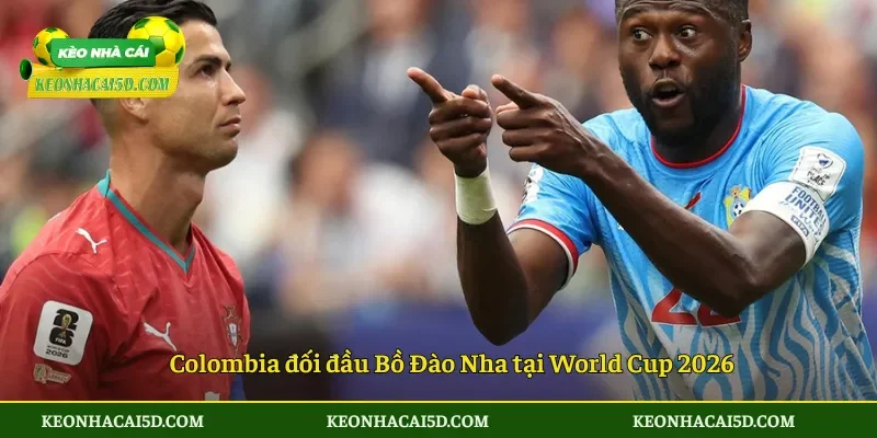 Soi Kèo Nhà Cái Colombia vs Bồ Đào Nha 6h30 ngày 28/6 3 Colombia đối đầu Bồ Đào Nha tại World Cup 2026
