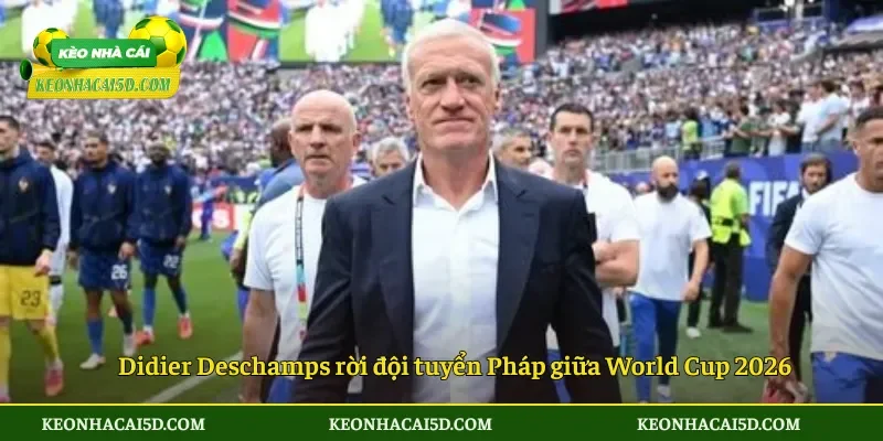 Tin Dữ Didier Deschamps rời đội tuyển Pháp bất ngờ 2 Didier Deschamps rời đội tuyển Pháp giữa World Cup 2026