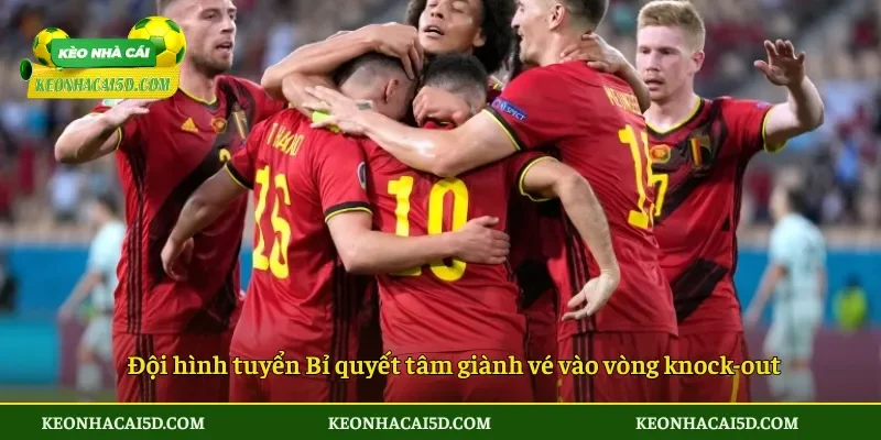 Đội hình tuyển Bỉ quyết tâm giành vé vào vòng knock-out