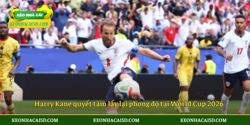 Kane bỏ lỡ khó tin trận gặp Anh ảnh hưởng đến cục diện bảng đấu 4 Harry Kane quyết tâm lấy lại phong độ tại World Cup 2026