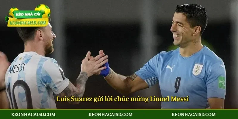 Suarez ngợi ca Messi Trong Kỳ World Cup 2026 4 Luis Suarez gửi lời chúc mừng Lionel Messi