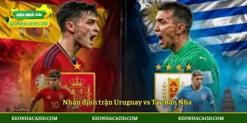 Soi Kèo Uruguay vs Tây Ban Nha 7h00 ngày 27/6 3 Nhận định trận Uruguay vs Tây Ban Nha
