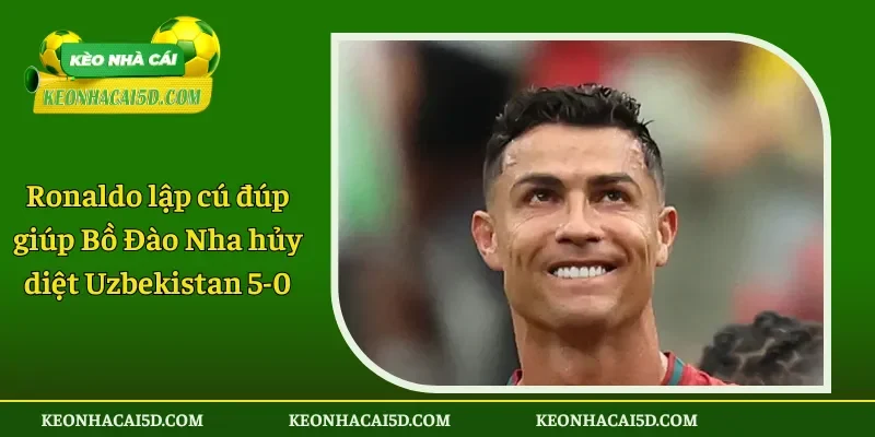 Ronaldo lập cú đúp giúp Bồ Đào Nha hủy diệt Uzbekistan 5-0