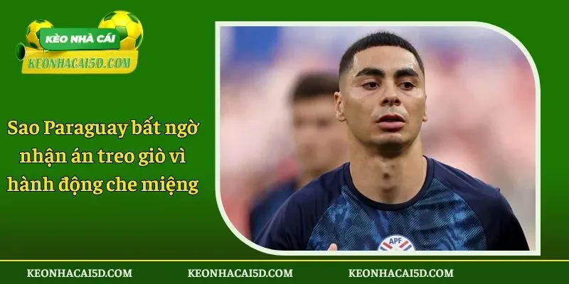 Sao Paraguay bất ngờ nhận án treo giò vì hành động che miệng