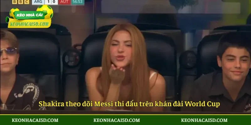 Shakira theo dõi Messi thi đấu trên khán đài World Cup