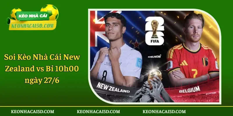 Soi Kèo Nhà Cái New Zealand vs Bỉ 10h00 ngày 276