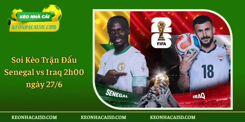 Soi Kèo Trận Đấu Senegal vs Iraq 2h00 ngày 276